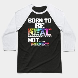 BORN TO BE REAL NOT PERFECT Baseball T-Shirt